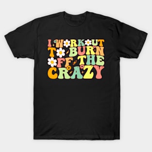 I Workout To Burn Off The Crazy ny Workout Motivational T-Shirt